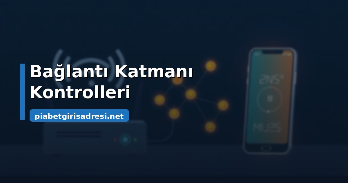 Bağlantı Katmanı: Ağ, DNS ve Modem Kontrolleri