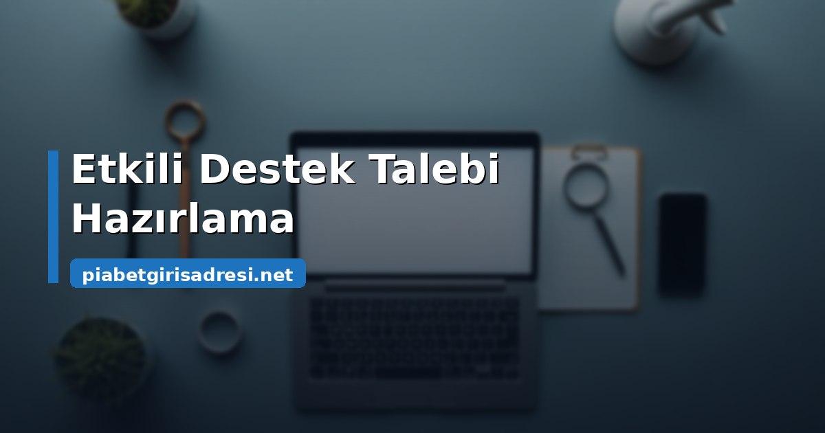 Etkili bir destek talebi nasıl yazılır