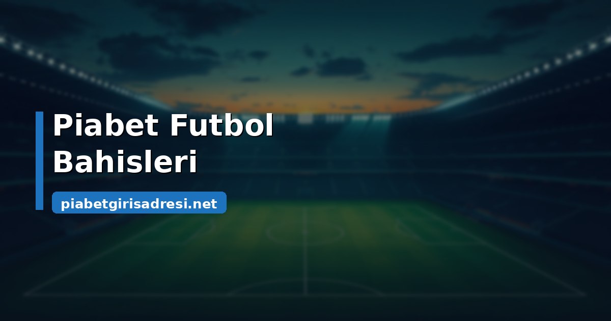 Piabet futbol bahisleri pazar türleri rehberi