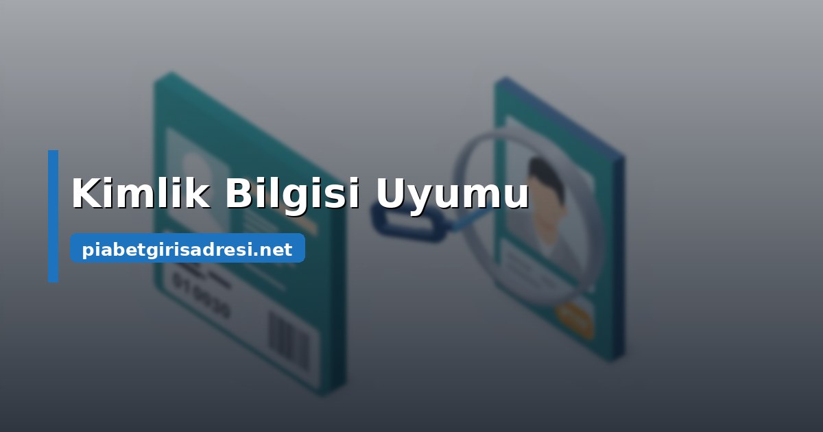 Bilgilerin Kimlikle Birebir Aynı Olması Neden Kritik