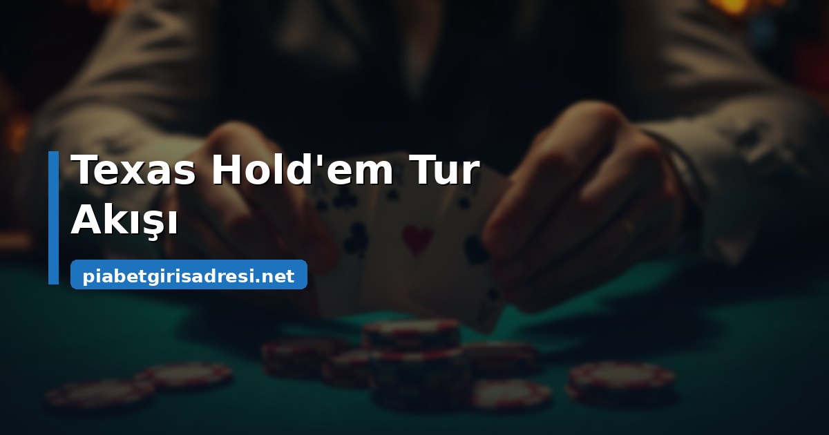 Texas Hold'em Tur Akışı ve Kör Bahisler
