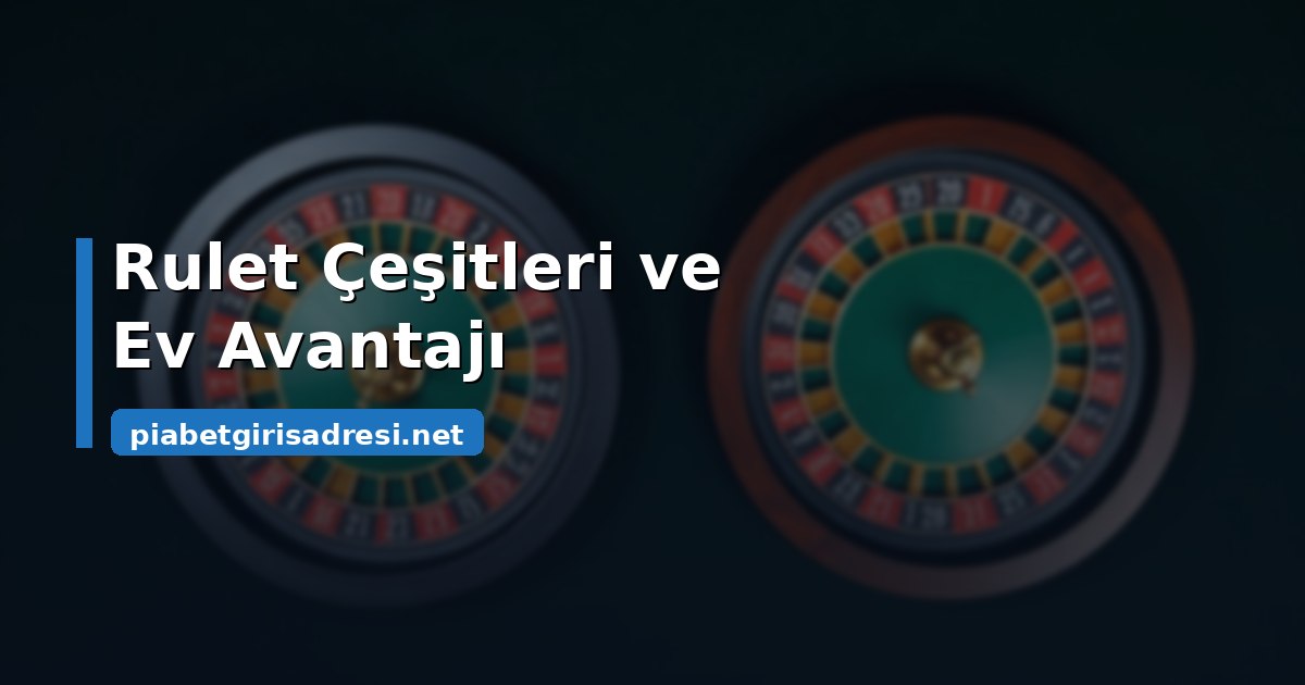 Rulet çeşitleri ve ev avantajı farkı